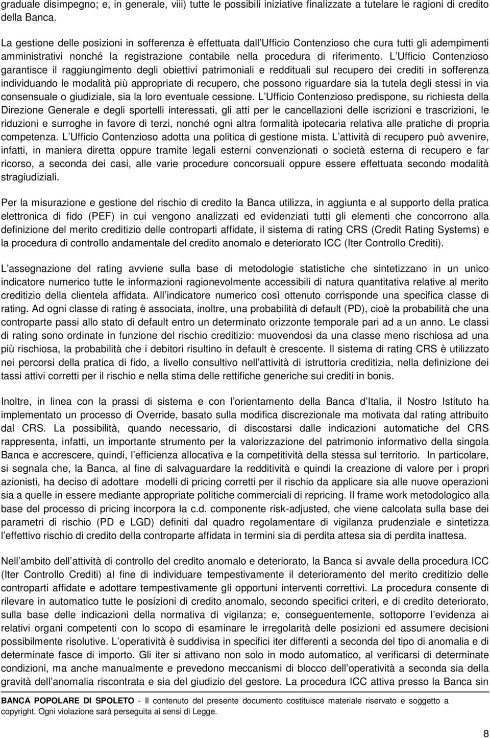 L Ufficio Contenzioso garantisce il raggiungimento degli obiettivi patrimoniali e reddituali sul recupero dei crediti in sofferenza individuando le modalità più appropriate di recupero, che possono