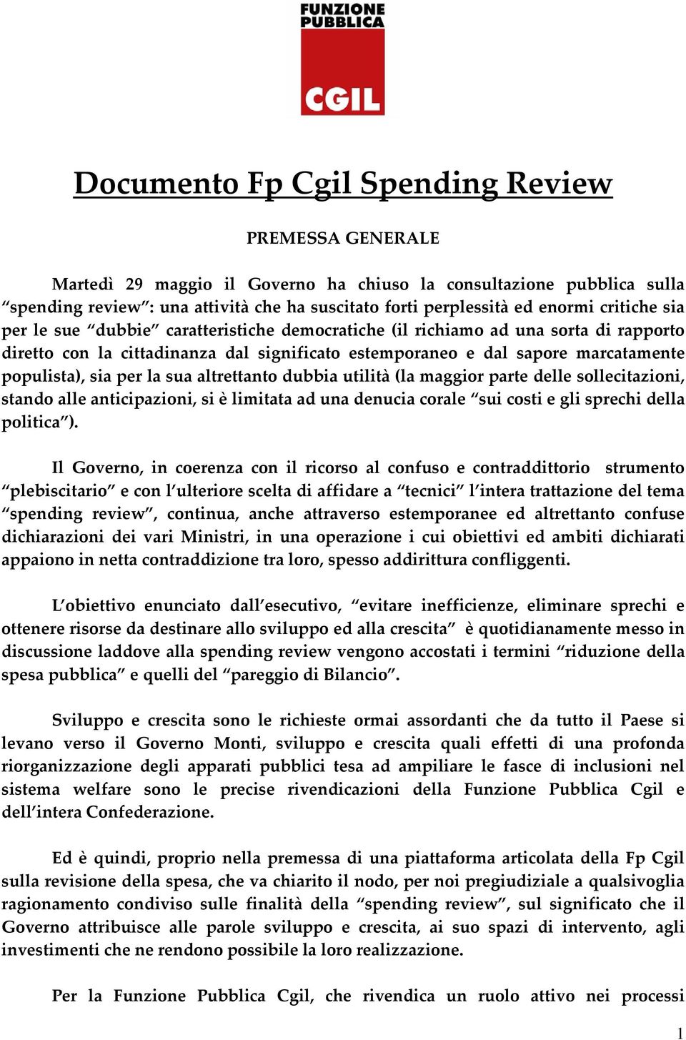 per la sua altrettanto dubbia utilità (la maggior parte delle sollecitazioni, stando alle anticipazioni, si è limitata ad una denucia corale sui costi e gli sprechi della politica ).