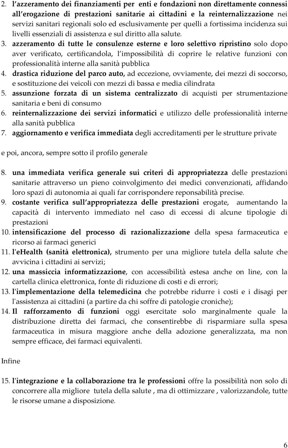 azzeramento di tutte le consulenze esterne e loro selettivo ripristino solo dopo aver verificato, certificandola, l impossibilità di coprire le relative funzioni con professionalità interne alla