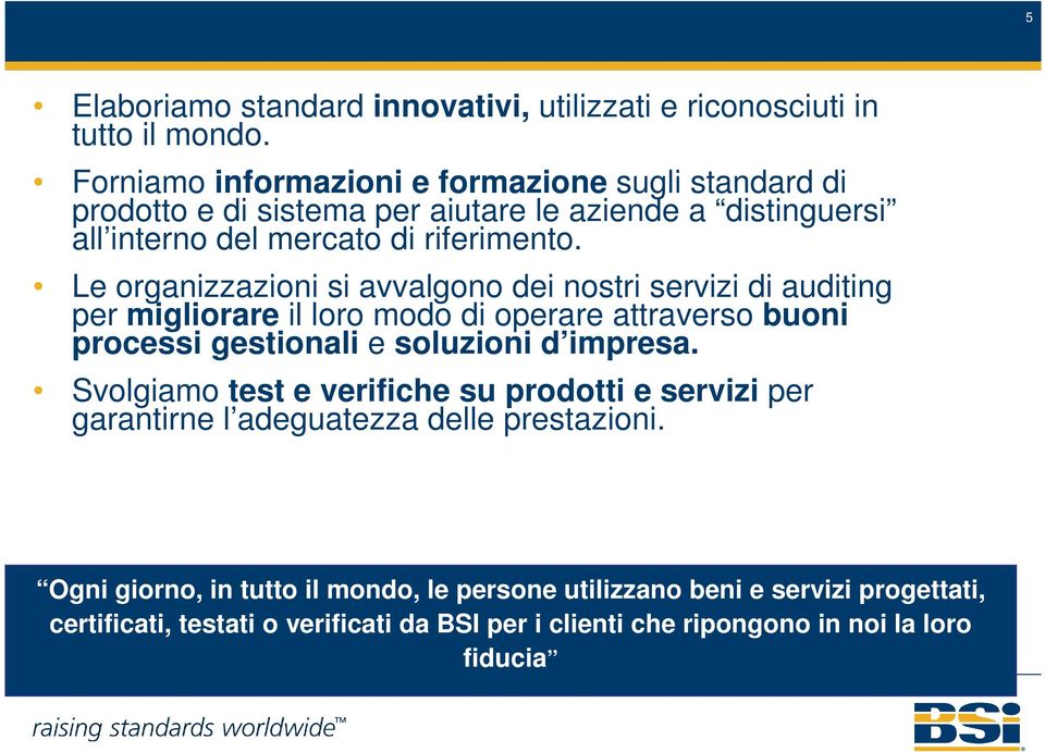 Le organizzazioni si avvalgono dei nostri servizi di auditing per migliorare il loro modo di operare attraverso buoni processi gestionali e soluzioni d impresa.