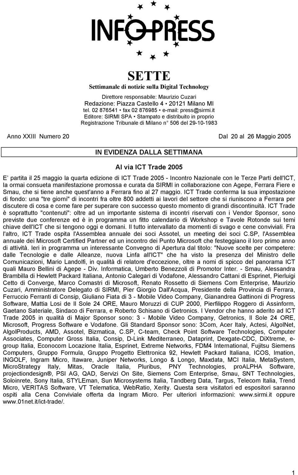 Trade 2005 E partita il 25 maggio la quarta edizione di ICT Trade 2005 - Incontro Nazionale con le Terze Parti dell'ict, la ormai consueta manifestazione promossa e curata da SIRMI in collaborazione