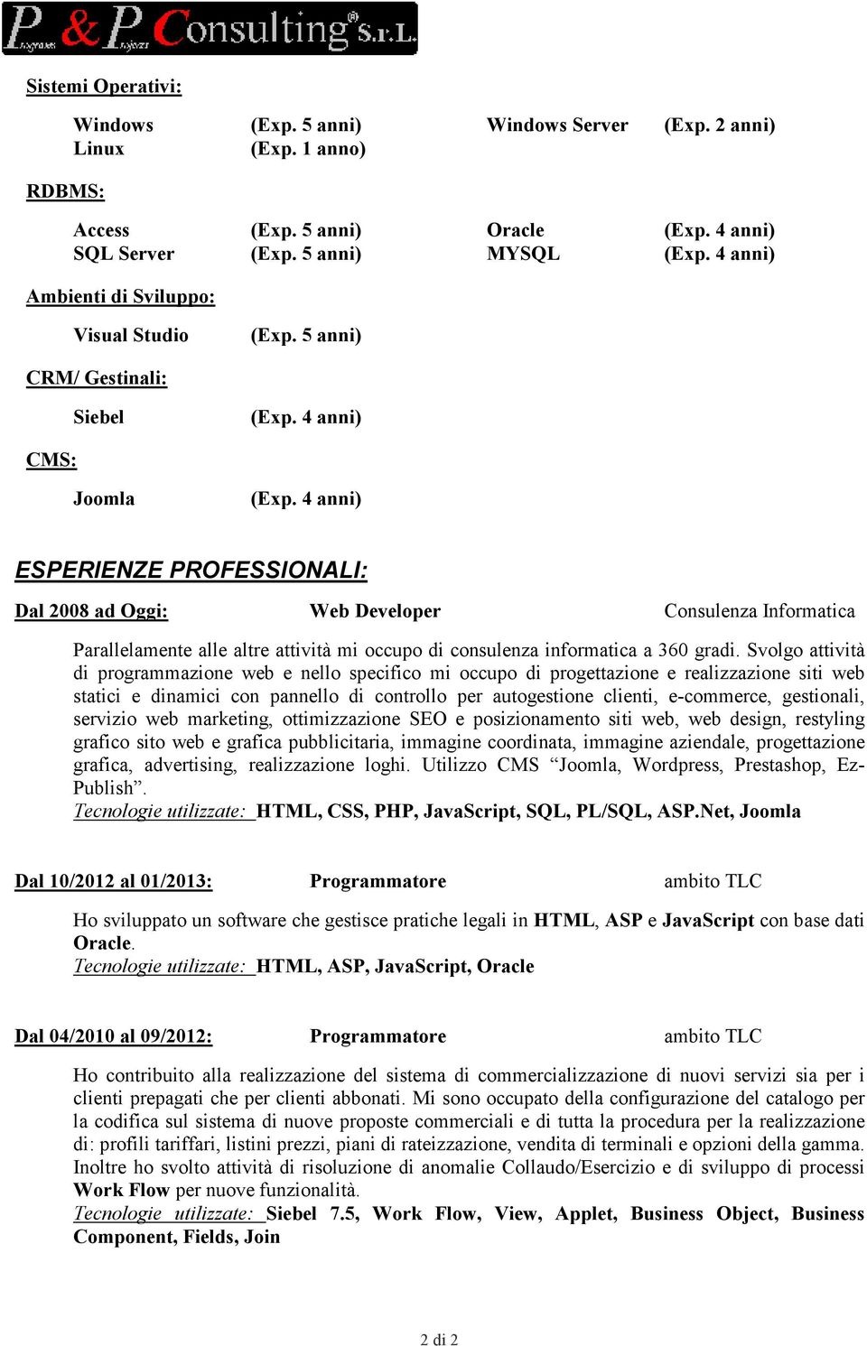 4 anni) ESPERIENZE PROFESSIONALI: Dal 2008 ad Oggi: Web Developer Consulenza Informatica Parallelamente alle altre attività mi occupo di consulenza informatica a 360 gradi.