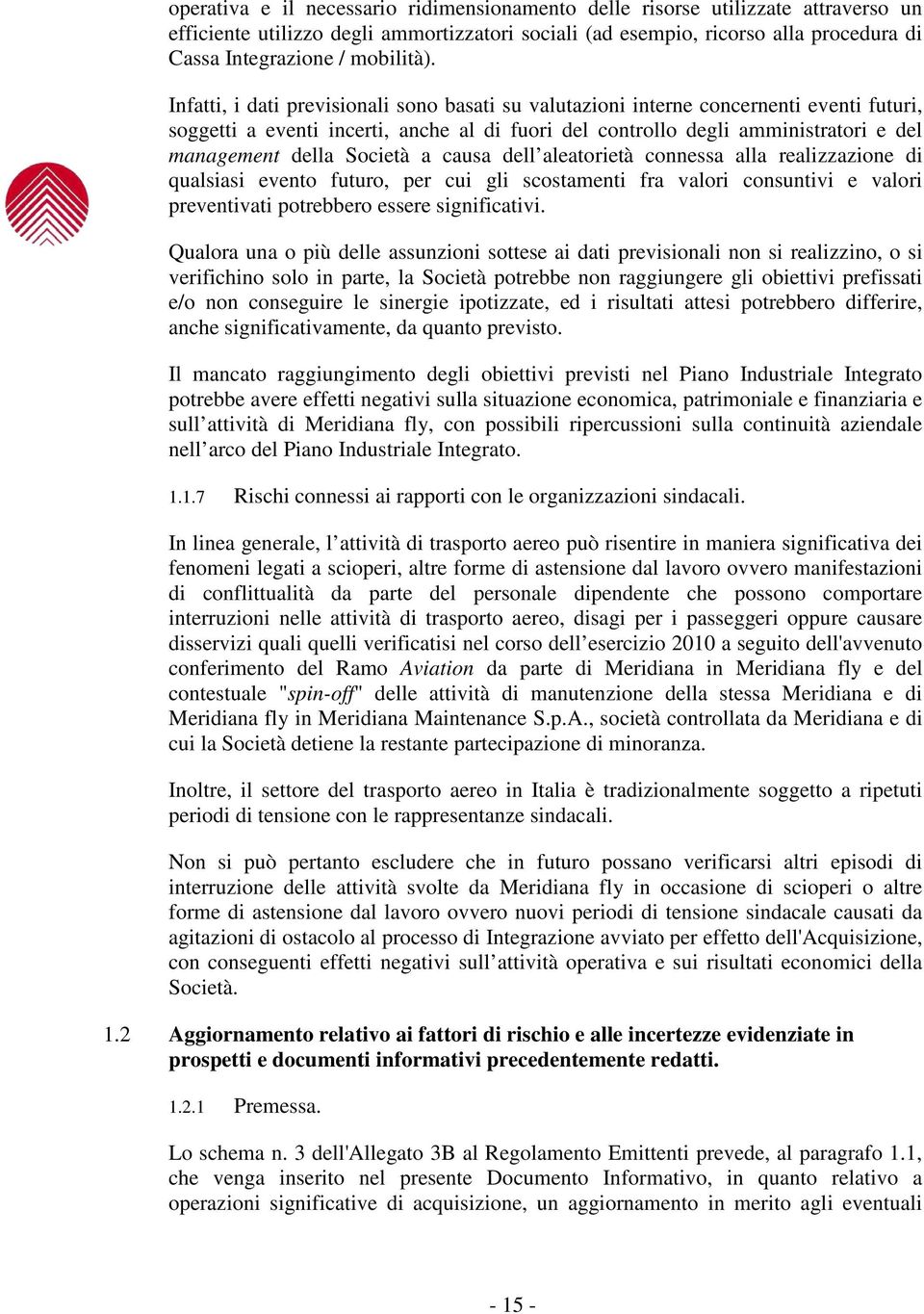 Infatti, i dati previsionali sono basati su valutazioni interne concernenti eventi futuri, soggetti a eventi incerti, anche al di fuori del controllo degli amministratori e del management della