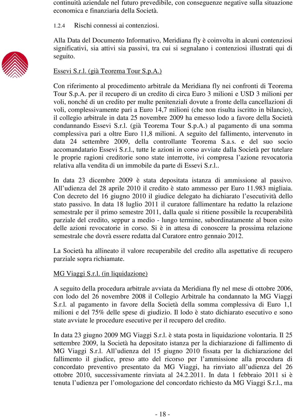 p.A.) Con riferimento al procedimento arbitrale da Meridiana fly nei confronti di Teorema Tour S.p.A. per il recupero di un credito di circa Euro 3 milioni e USD 3 milioni per voli, nonché di un