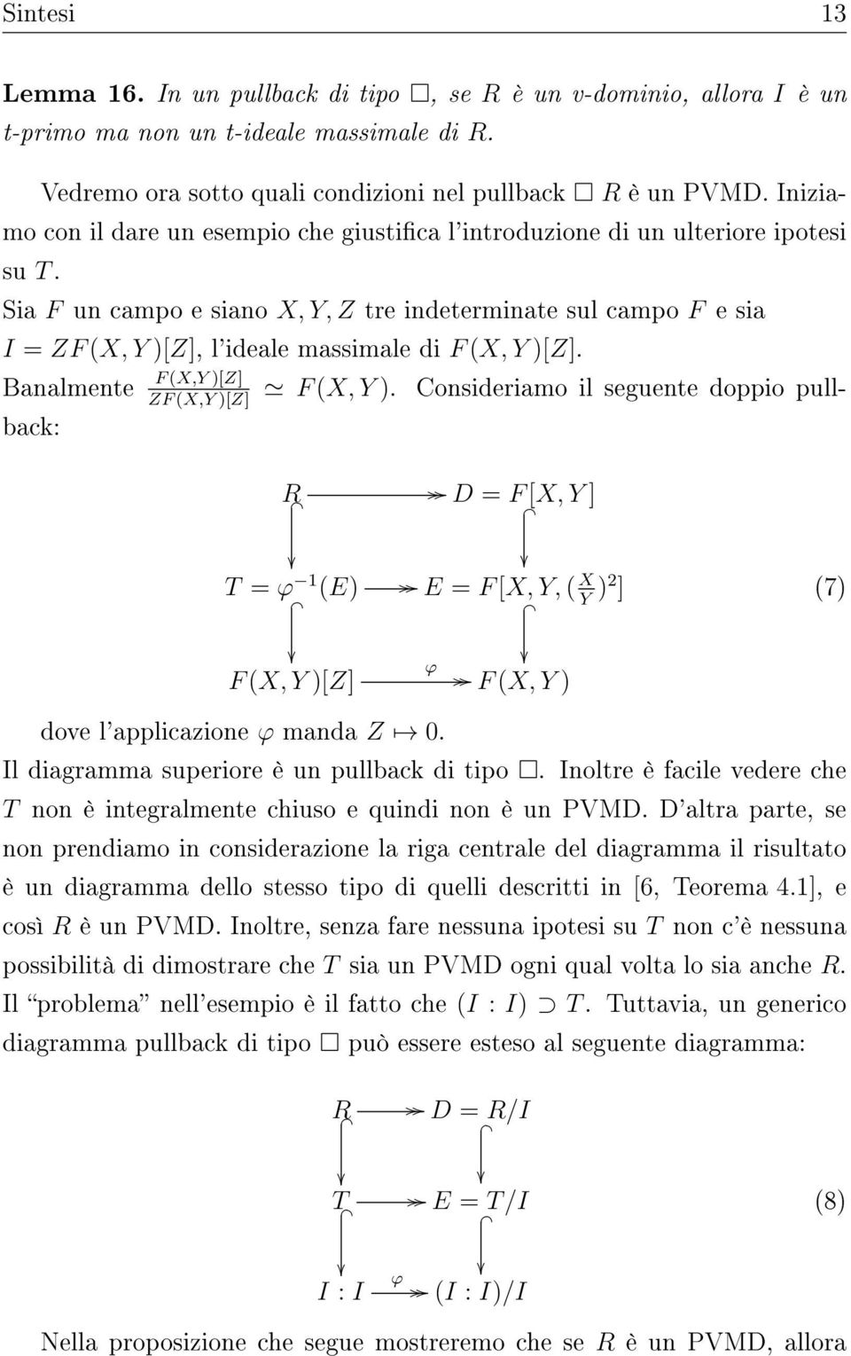 Sia F un campo e siano X, Y, Z tre indeterminate sul campo F e sia I = ZF (X, Y )[Z], l'ideale massimale di F (X, Y )[Z]. F (X,Y )[Z] Banalmente ZF (X,Y )[Z] F (X, Y ).