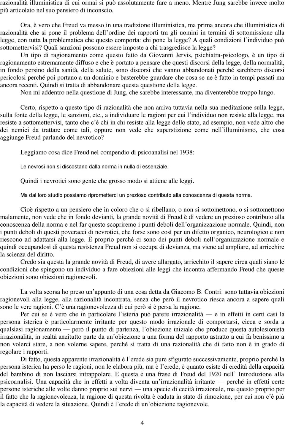 sottomissione alla legge, con tutta la problematica che questo comporta: chi pone la legge? A quali condizioni l individuo può sottomettervisi?