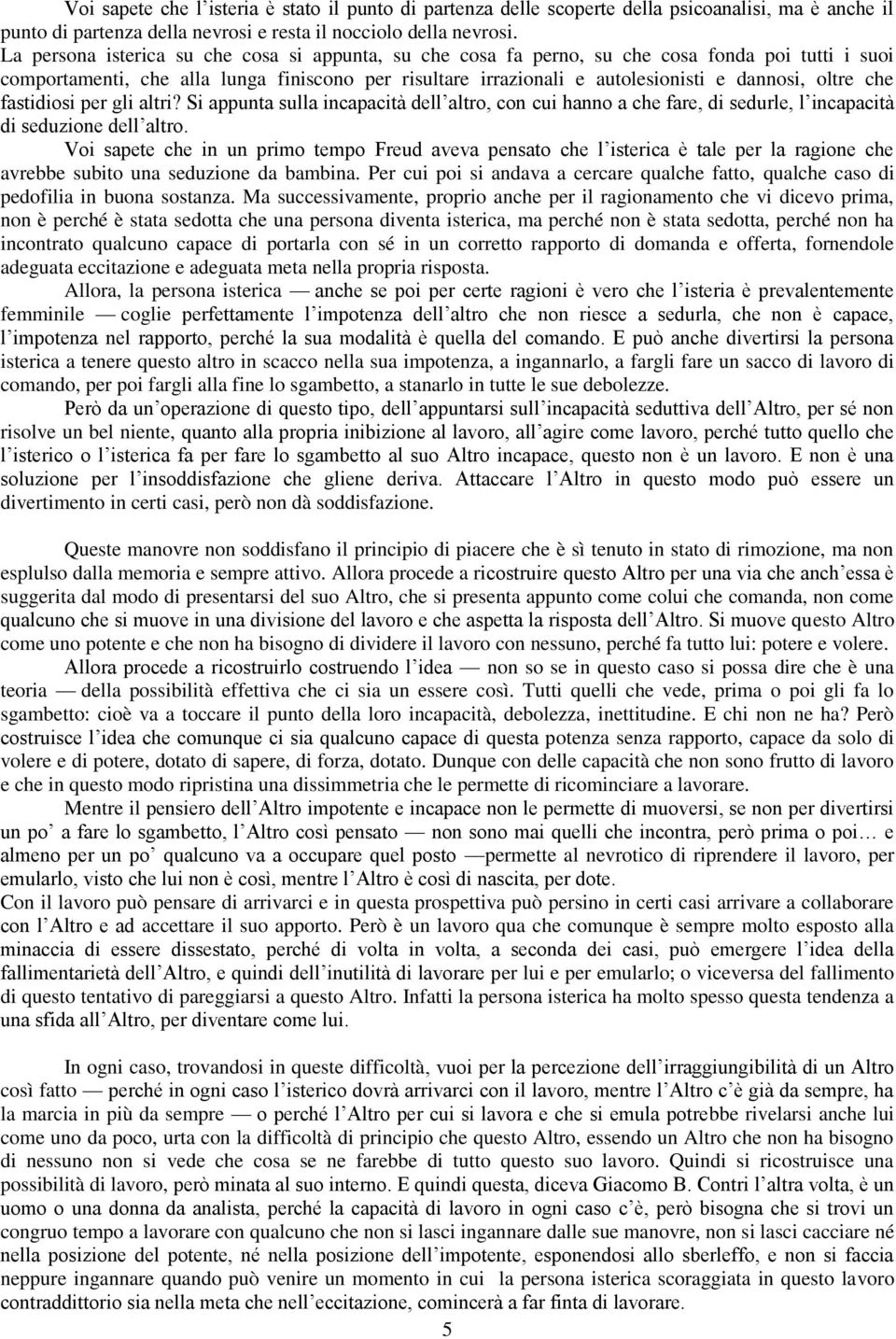 oltre che fastidiosi per gli altri? Si appunta sulla incapacità dell altro, con cui hanno a che fare, di sedurle, l incapacità di seduzione dell altro.