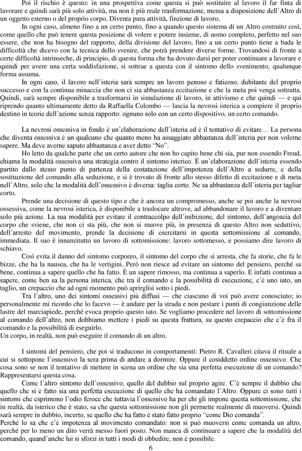 In ogni caso, almeno fino a un certo punto, fino a quando questo sistema di un Altro costruito così, come quello che può tenere questa posizione di volere e potere insieme, di uomo completo, perfetto