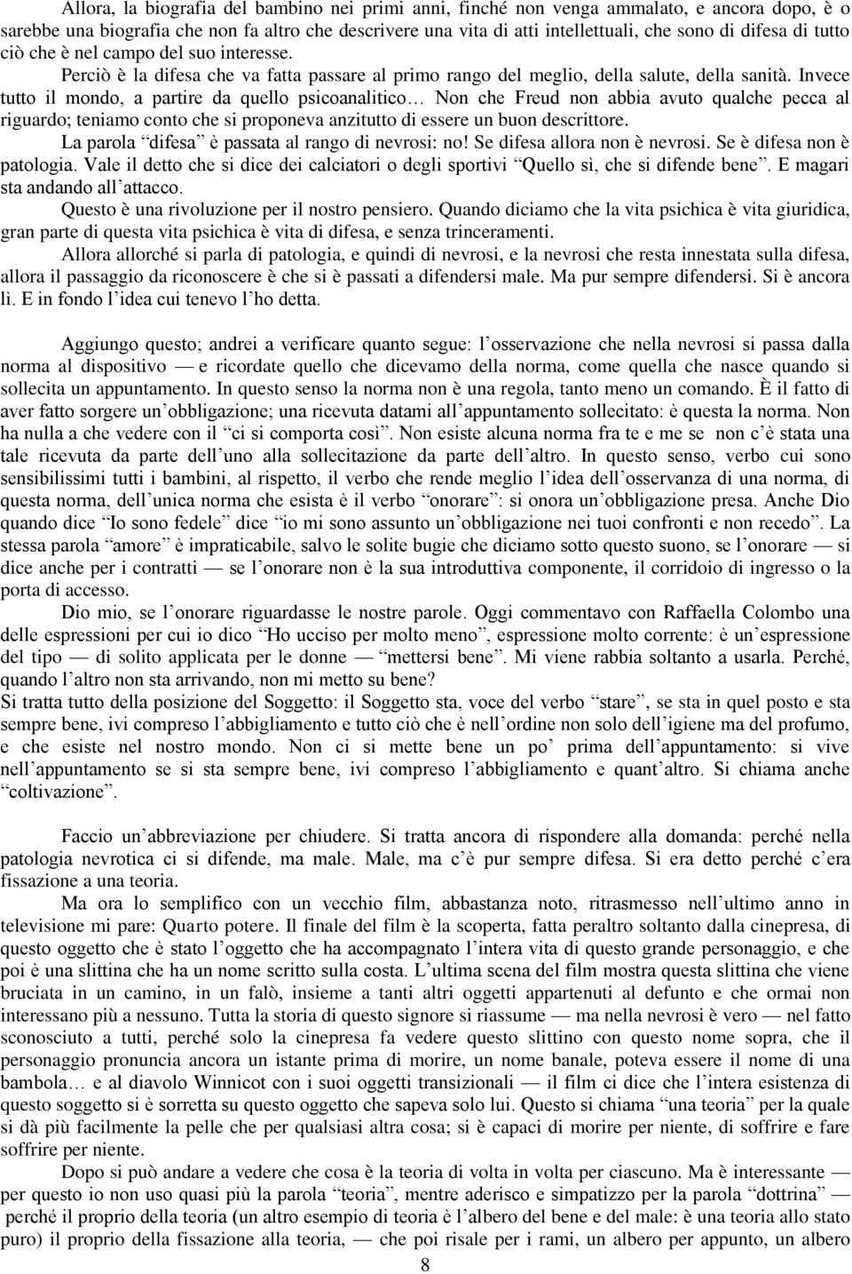 Invece tutto il mondo, a partire da quello psicoanalitico Non che Freud non abbia avuto qualche pecca al riguardo; teniamo conto che si proponeva anzitutto di essere un buon descrittore.