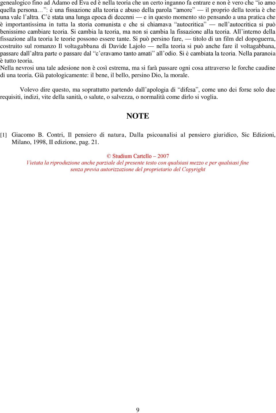 C è stata una lunga epoca di decenni e in questo momento sto pensando a una pratica che è importantissima in tutta la storia comunista e che si chiamava autocritica nell autocritica si può benissimo