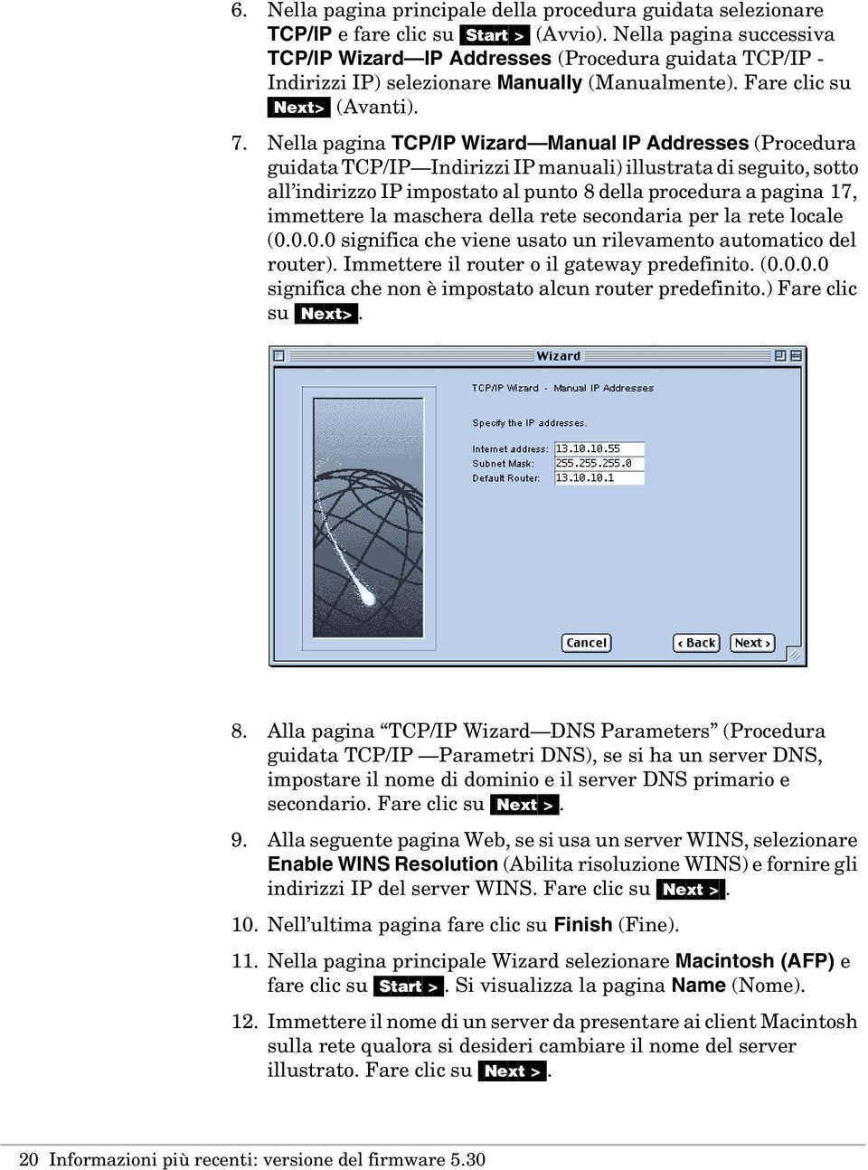 Nella pagina TCP/IP Wizard Manual IP Addresses (Procedura guidata TCP/IP Indirizzi IP manuali) illustrata di seguito, sotto all indirizzo IP impostato al punto 8 della procedura a pagina 17,