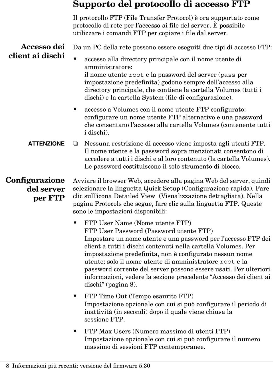 Da un PC della rete possono essere eseguiti due tipi di accesso FTP: accesso alla directory principale con il nome utente di amministratore: il nome utente root e la password del server (pass per