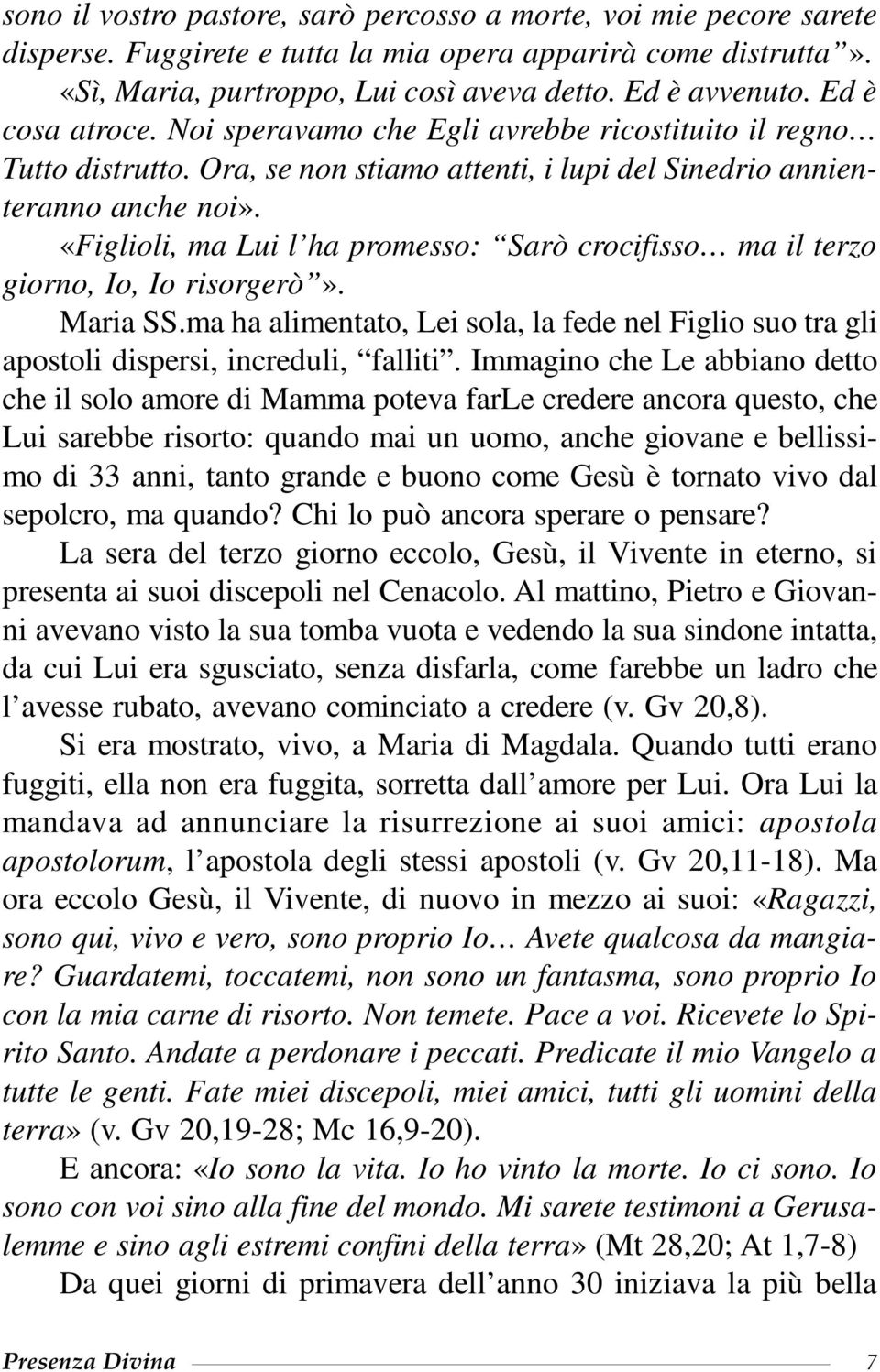 «Figlioli, ma Lui l ha promesso: Sarò crocifisso ma il terzo giorno, Io, Io risorgerò». Maria SS.ma ha alimentato, Lei sola, la fede nel Figlio suo tra gli apostoli dispersi, increduli, falliti.