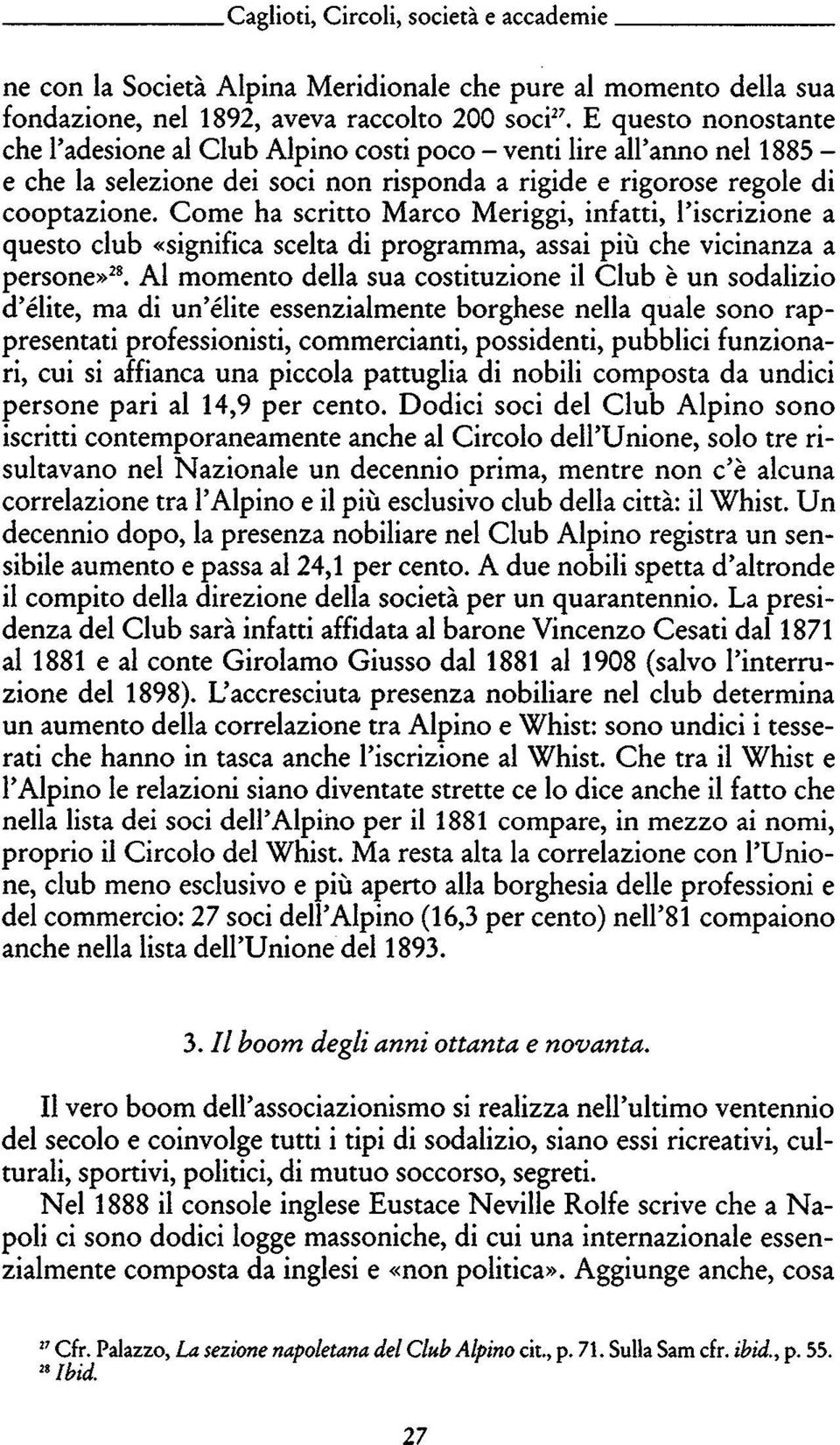 Come ha scritto Marco Meriggi, infatti, l'iscrizione a questo club «significa scelta di programma, assai più che vicinanza a persone»28.