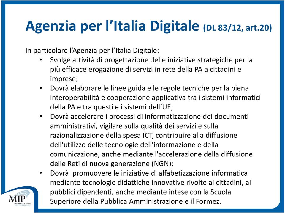 Dovrà elaborare le linee guida e le regole tecniche per la piena interoperabilità e cooperazione applicativa tra i sistemi informatici della PA e tra questi e i sistemi dell UE; Dovrà accelerare i