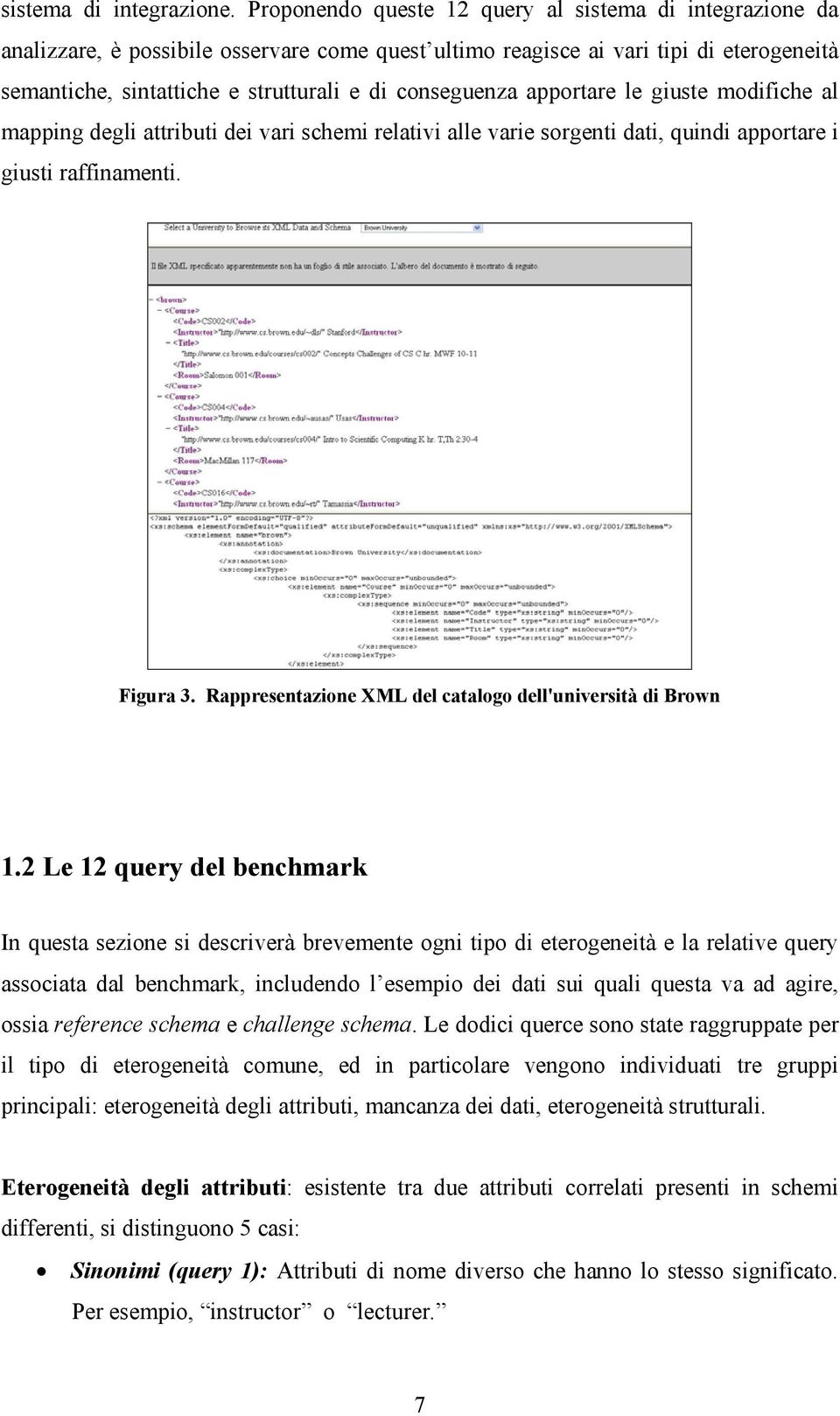 conseguenza apportare le giuste modifiche al mapping degli attributi dei vari schemi relativi alle varie sorgenti dati, quindi apportare i giusti raffinamenti. Figura 3.