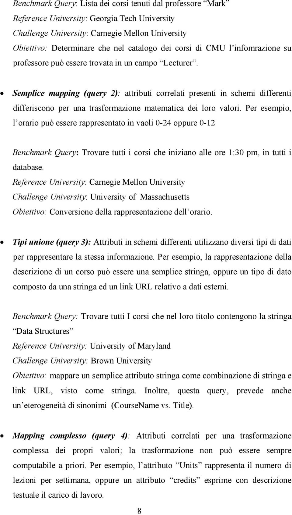 Semplice mapping (query 2): attributi correlati presenti in schemi differenti differiscono per una trasformazione matematica dei loro valori.