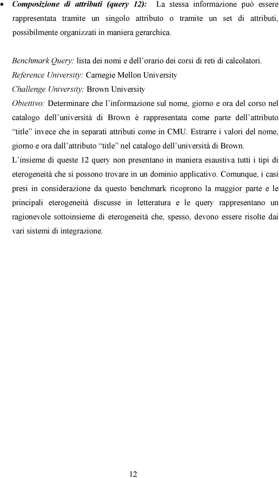 Reference University: Carnegie Mellon University Challenge University: Brown University Obiettivo: Determinare che l informazione sul nome, giorno e ora del corso nel catalogo dell università di