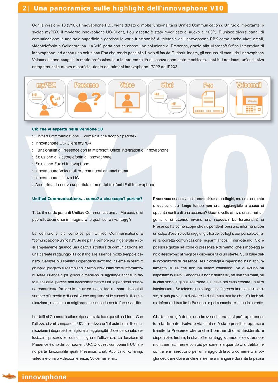 Riunisce diversi canali di comunicazione in una sola superficie e gestisce le varie funzionalità di telefonia dell PBX come anche chat, email, videotelefonia e Collaboration.