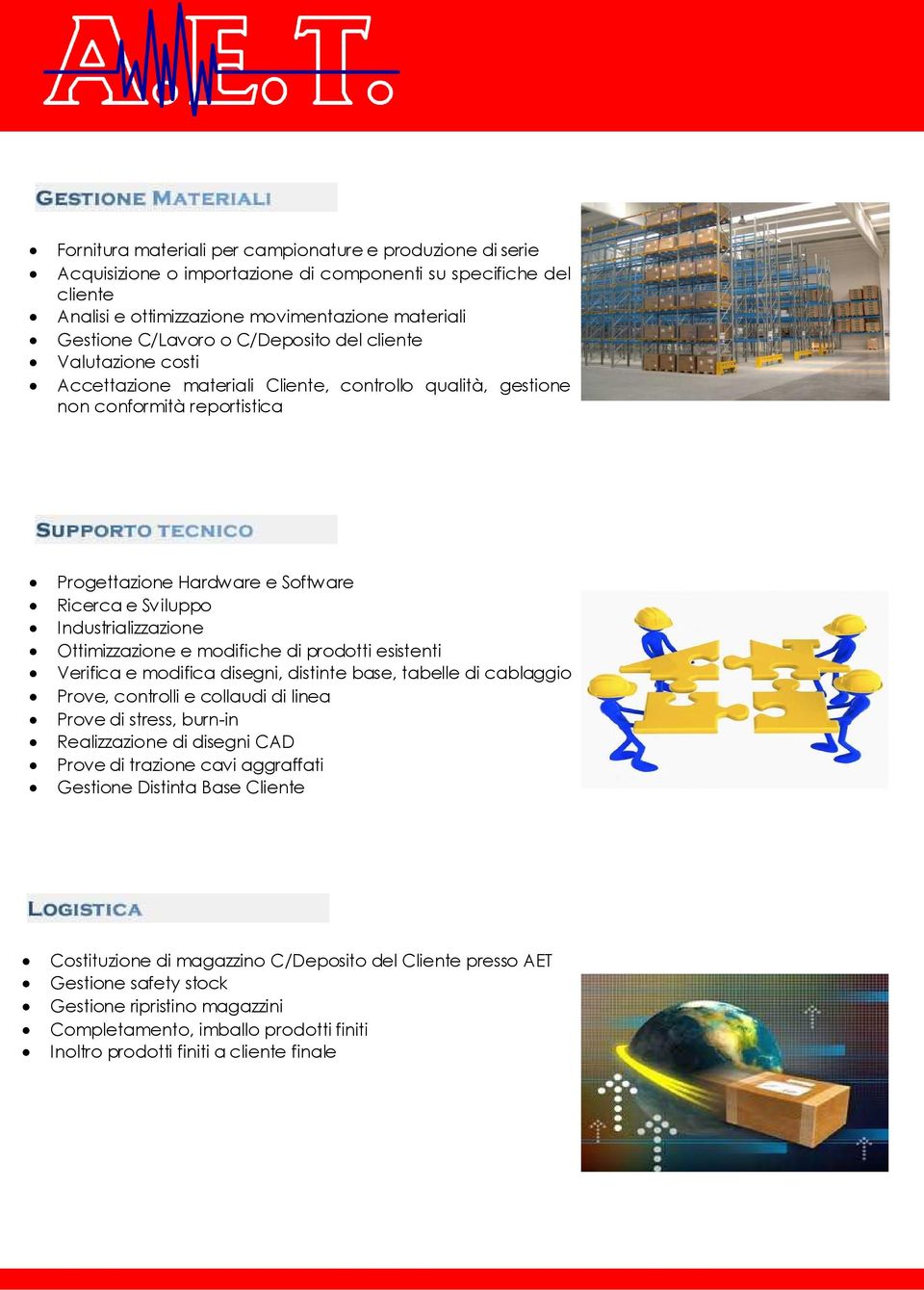 Industrializzazione Ottimizzazione e modifiche di prodotti esistenti Verifica e modifica disegni, distinte base, tabelle di cablaggio Prove, controlli e collaudi di linea Prove di stress, burn-in