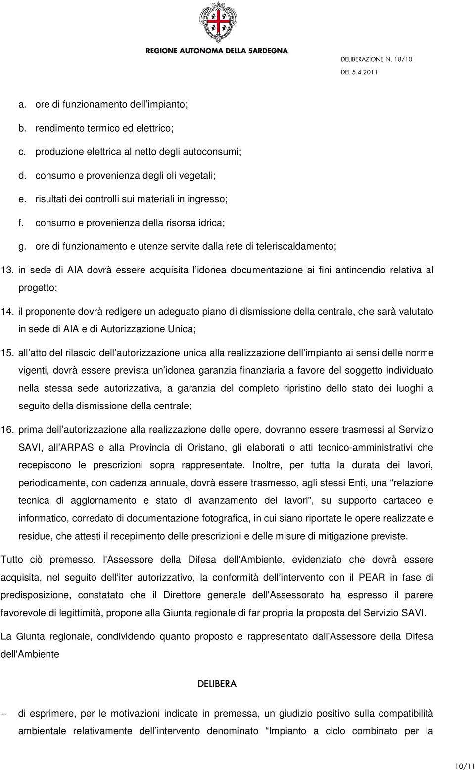 in sede di AIA dovrà essere acquisita l idonea documentazione ai fini antincendio relativa al progetto; 14.