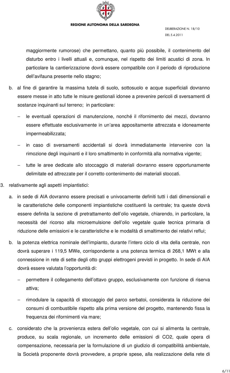 al fine di garantire la massima tutela di suolo, sottosuolo e acque superficiali dovranno essere messe in atto tutte le misure gestionali idonee a prevenire pericoli di sversamenti di sostanze