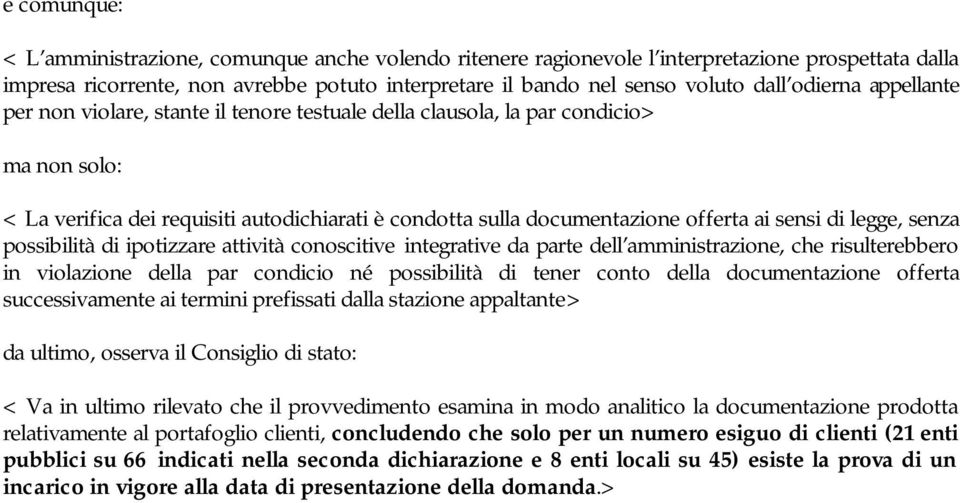 di legge, senza possibilità di ipotizzare attività conoscitive integrative da parte dell amministrazione, che risulterebbero in violazione della par condicio né possibilità di tener conto della