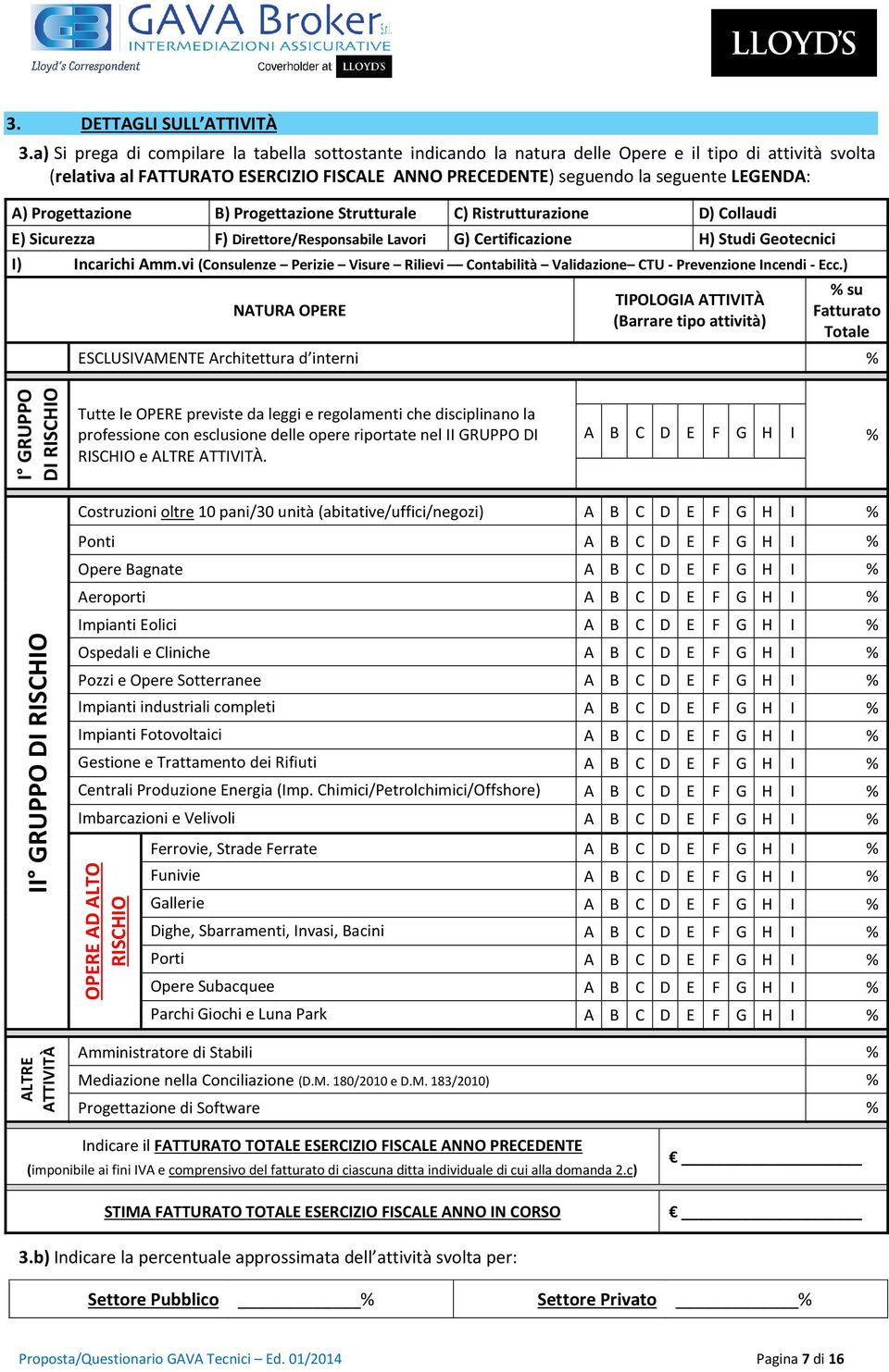 Progettazione B) Progettazione Strutturale C) Ristrutturazione D) Collaudi E) Sicurezza F) Direttore/Responsabile Lavori G) Certificazione H) Studi Geotecnici I) Incarichi Amm.