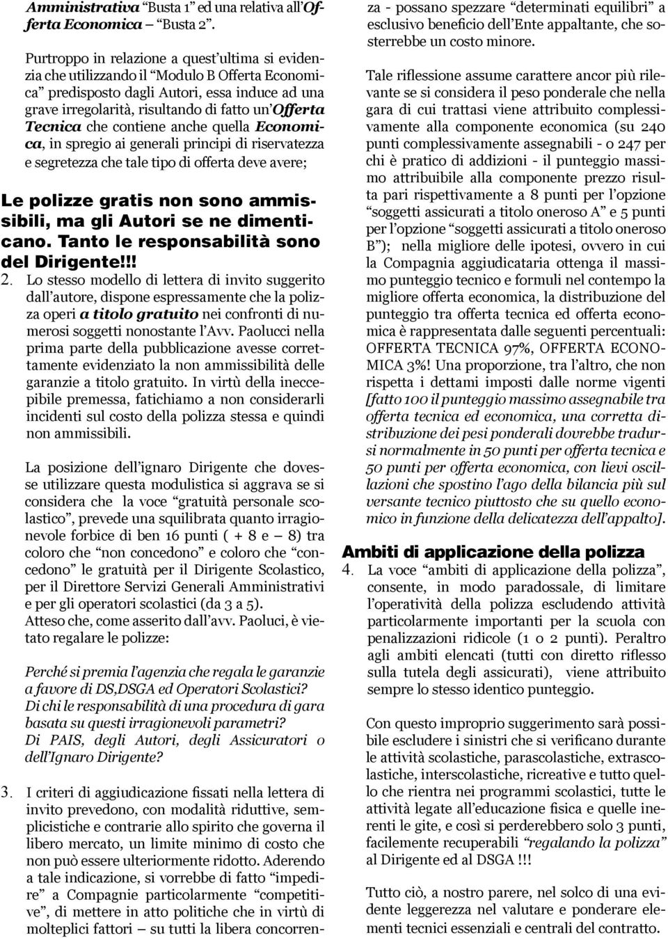 Tecnica che contiene anche quella Economica, in spregio ai generali principi di riservatezza e segretezza che tale tipo di offerta deve avere; Le polizze gratis non sono ammissibili, ma gli Autori se