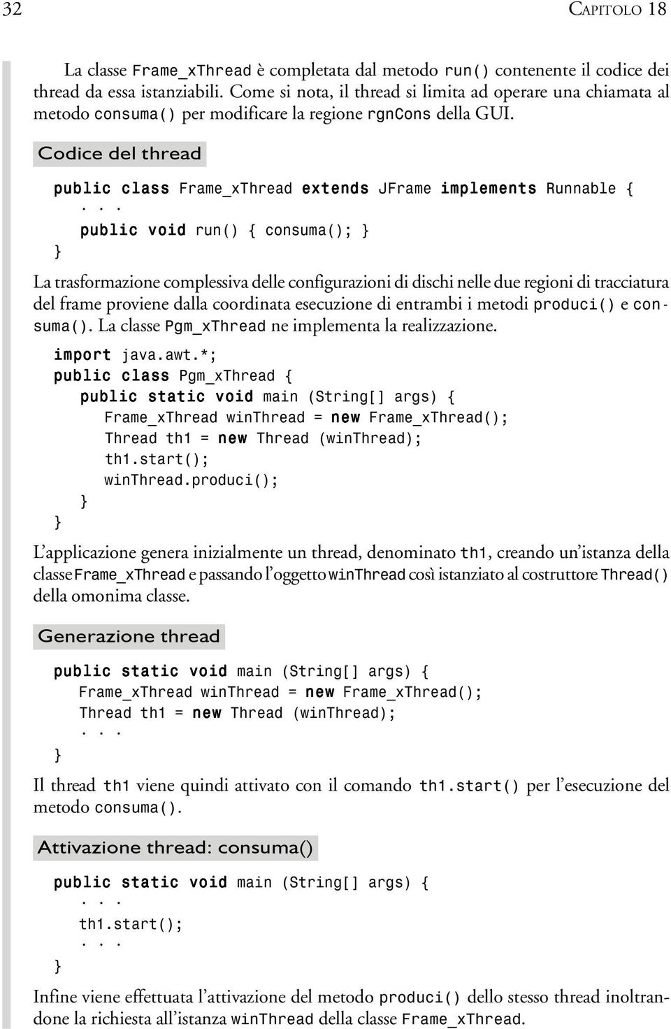 Codice del thread public class Frame_xThread extends JFrame implements Runnable { public void run() { consuma(); La trasformazione complessiva delle configurazioni di dischi nelle due regioni di