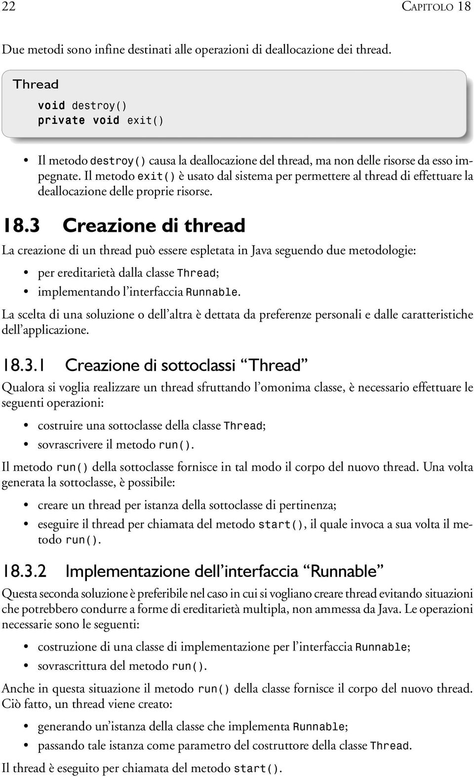 Il metodo exit() è usato dal sistema per permettere al thread di effettuare la deallocazione delle proprie risorse. 18.