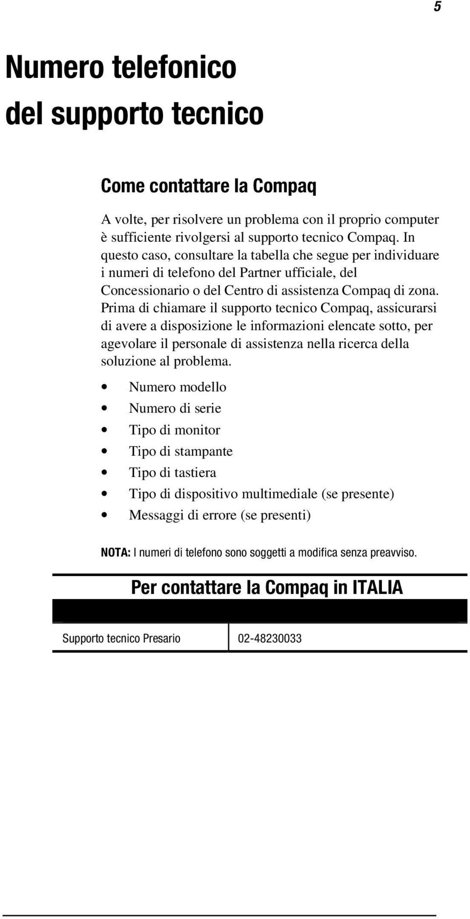 Prima di chiamare il supporto tecnico Compaq, assicurarsi di avere a disposizione le informazioni elencate sotto, per agevolare il personale di assistenza nella ricerca della soluzione al problema.