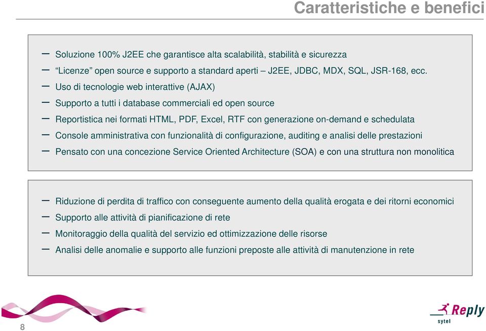 amministrativa con funzionalità di configurazione, auditing e analisi delle prestazioni Pensato con una concezione Service Oriented Architecture (SOA) e con una struttura non monolitica Riduzione di