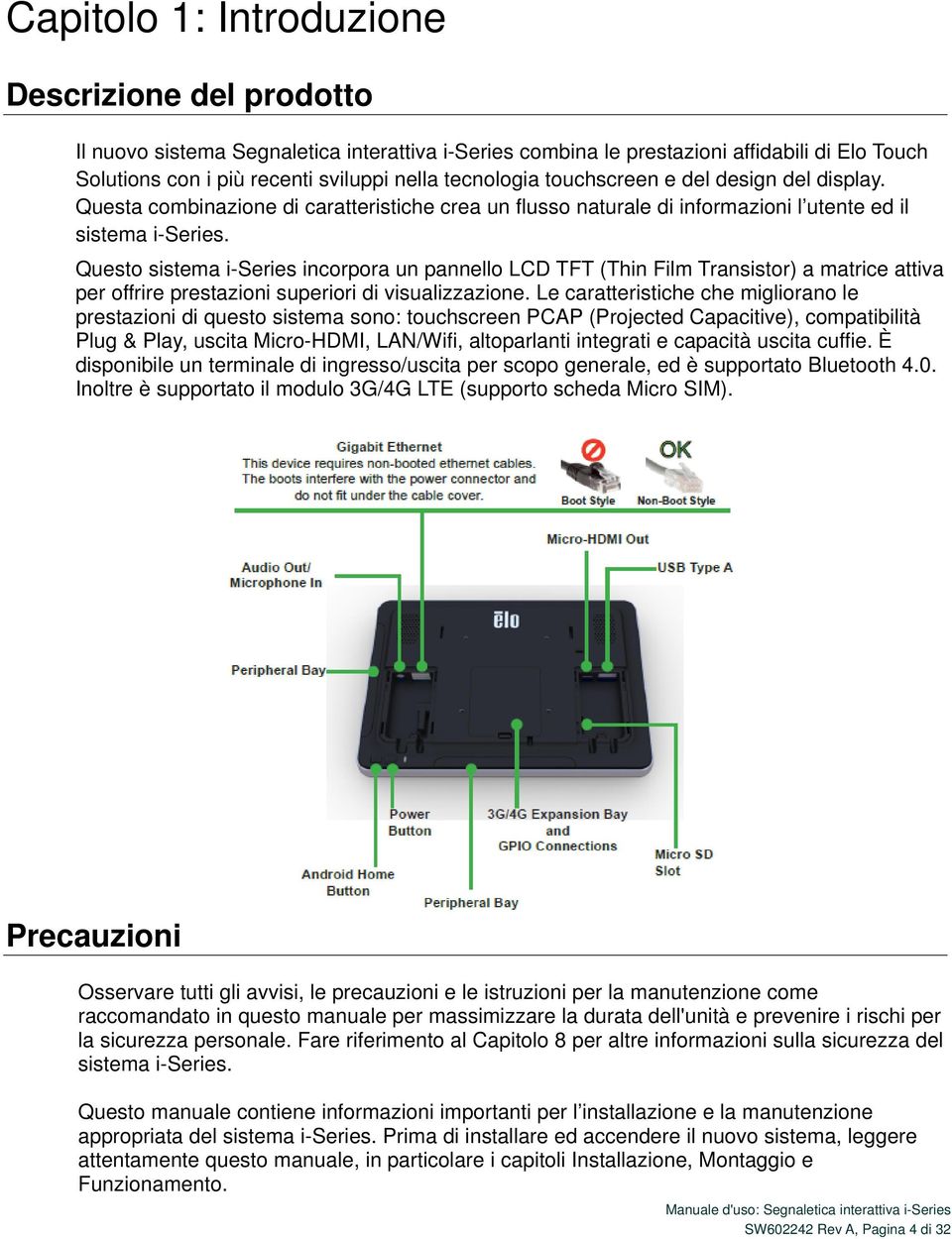 Questo sistema i-series incorpora un pannello LCD TFT (Thin Film Transistor) a matrice attiva per offrire prestazioni superiori di visualizzazione.