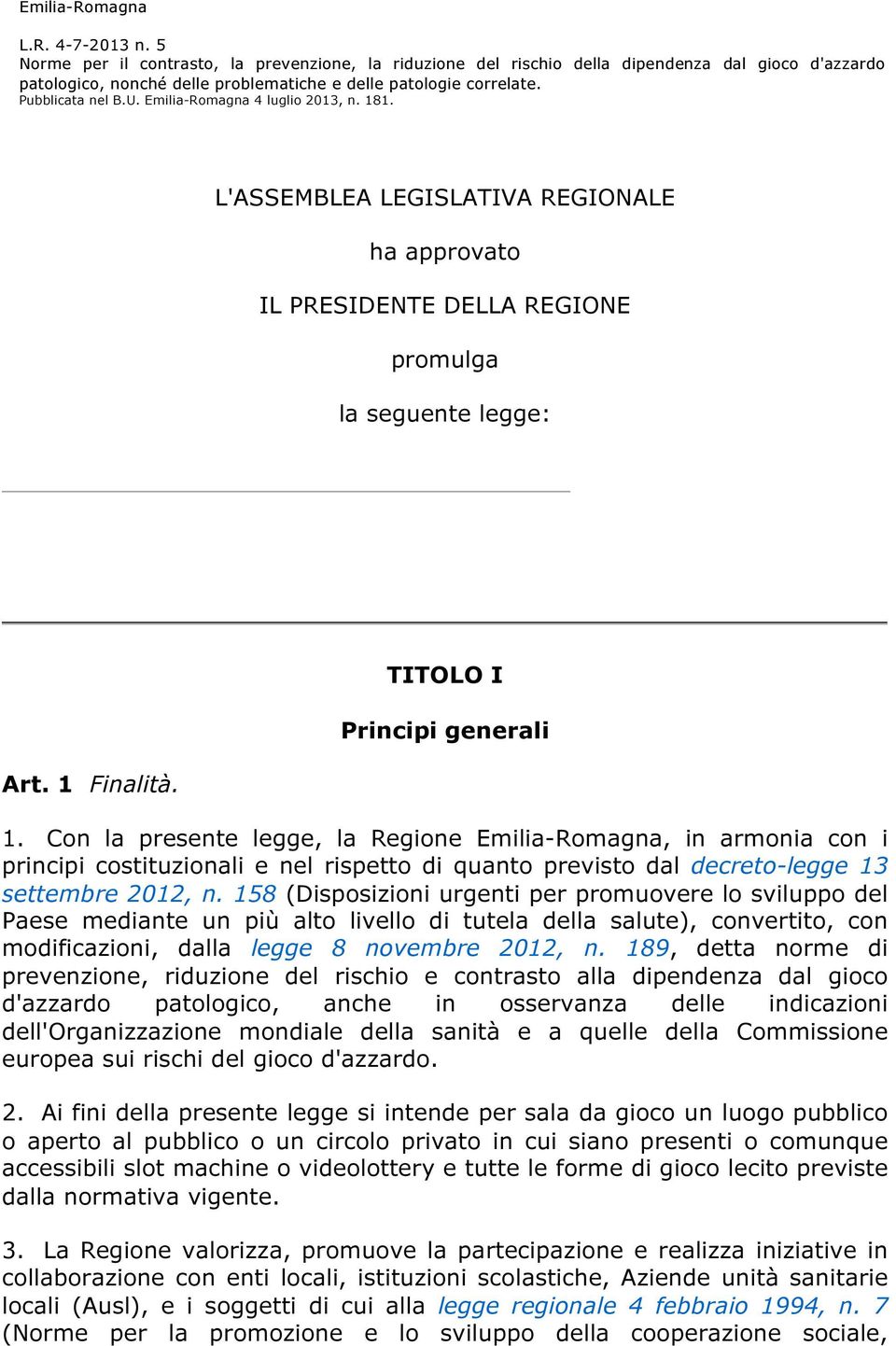 Emilia-Romagna 4 luglio 2013, n. 181. L'ASSEMBLEA LEGISLATIVA REGIONALE ha approvato IL PRESIDENTE DELLA REGIONE promulga la seguente legge: Art. 1 Finalità. TITOLO I Principi generali 1.
