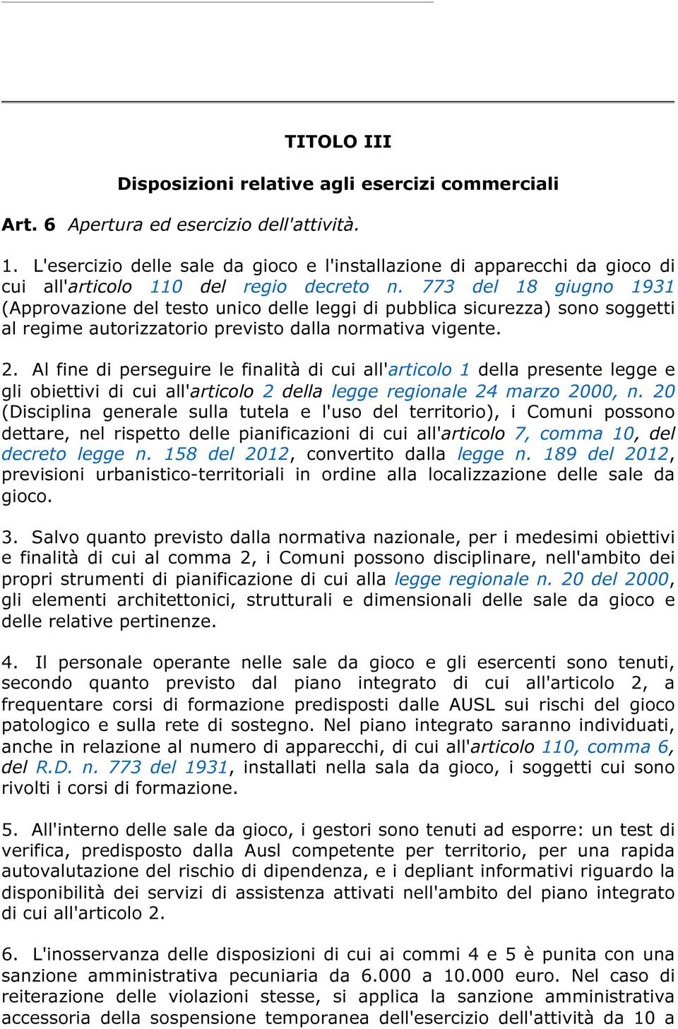 773 del 18 giugno 1931 (Approvazione del testo unico delle leggi di pubblica sicurezza) sono soggetti al regime autorizzatorio previsto dalla normativa vigente. 2.