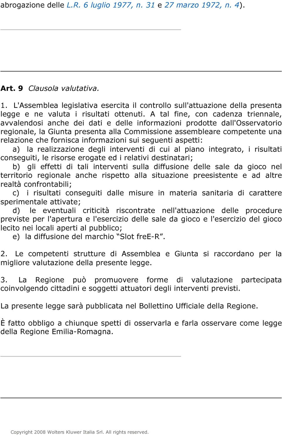 fornisca informazioni sui seguenti aspetti: a) la realizzazione degli interventi di cui al piano integrato, i risultati conseguiti, le risorse erogate ed i relativi destinatari; b) gli effetti di