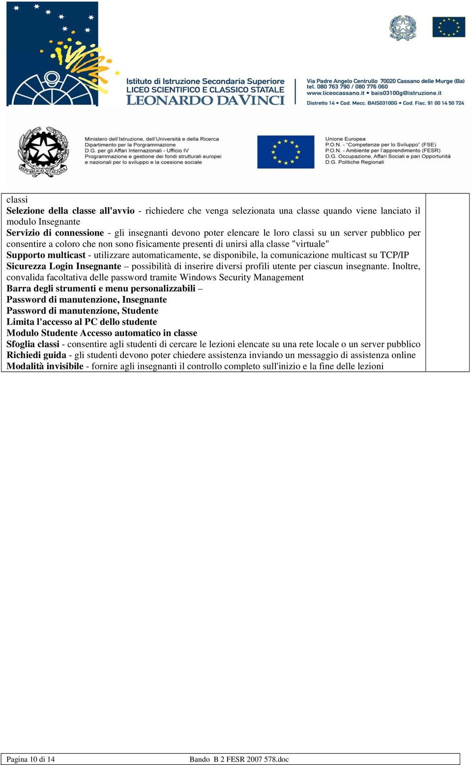 comunicazione multicast su TCP/IP Sicurezza Login Insegnante possibilità di inserire diversi profili utente per ciascun insegnante.