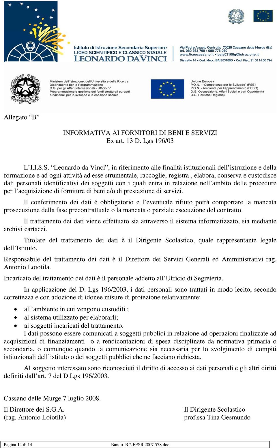 S. Leonardo da Vinci, in riferimento alle finalità istituzionali dell istruzione e della formazione e ad ogni attività ad esse strumentale, raccoglie, registra, elabora, conserva e custodisce dati