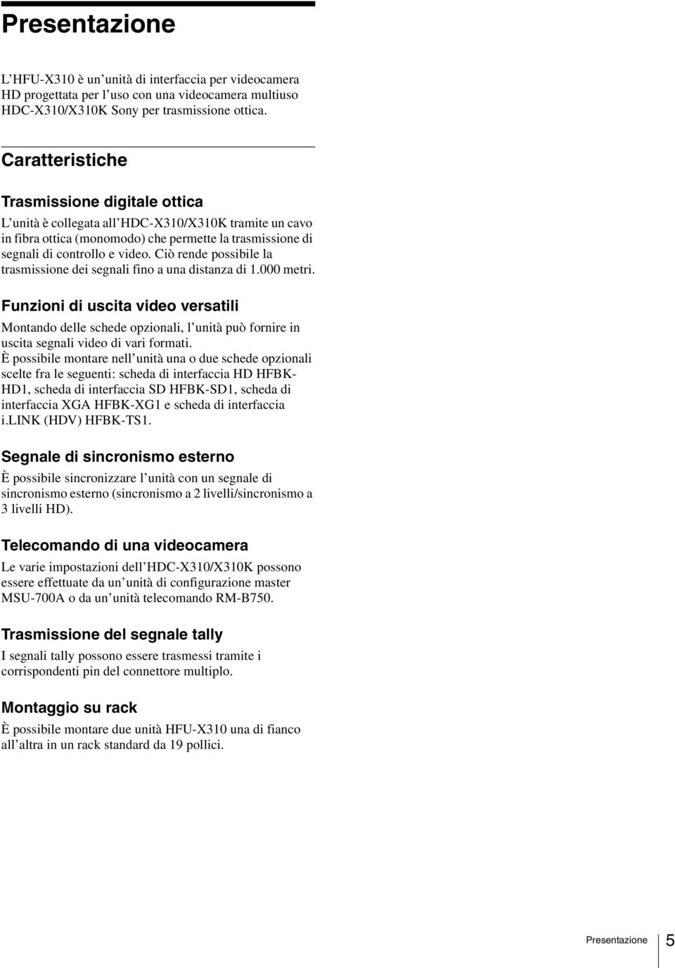 Ciò rende possibile la trasmissione dei segnali fino a una distanza di 1.000 metri.