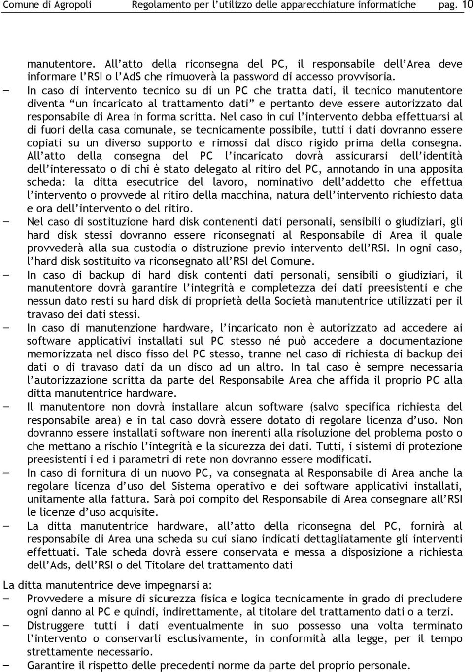 In caso di intervento tecnico su di un PC che tratta dati, il tecnico manutentore diventa un incaricato al trattamento dati e pertanto deve essere autorizzato dal responsabile di Area in forma