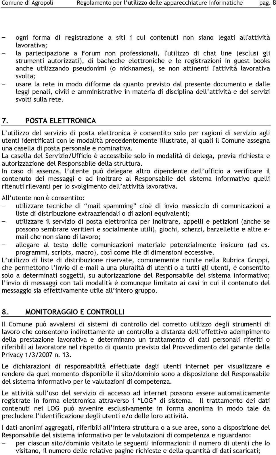 autorizzati), di bacheche elettroniche e le registrazioni in guest books anche utilizzando pseudonimi (o nicknames), se non attinenti l'attività lavorativa svolta; usare la rete in modo difforme da