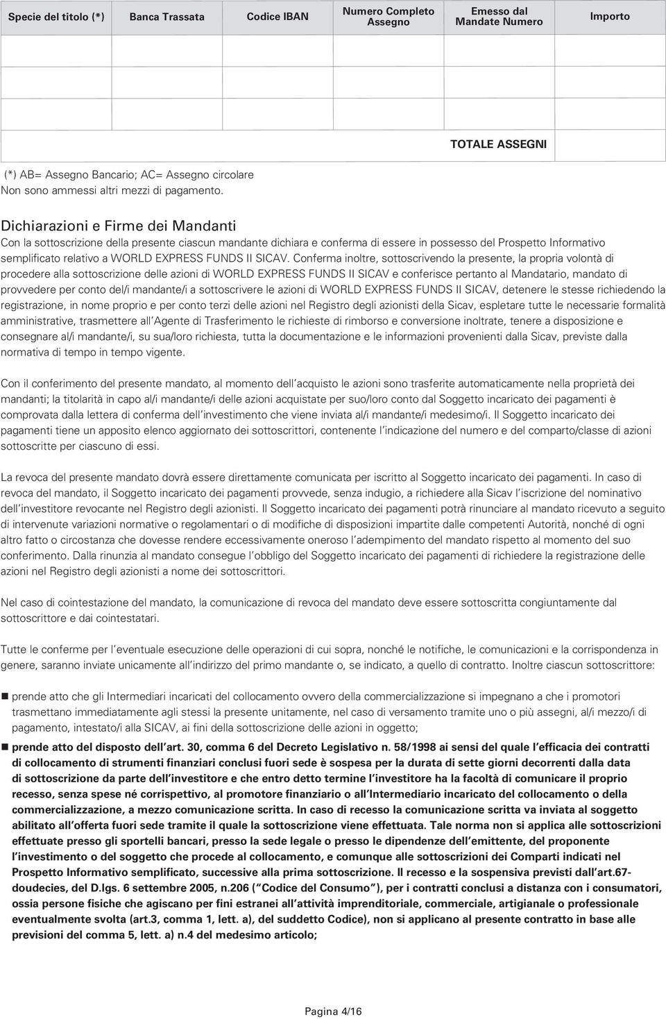 Dichiarazioni e Firme dei Mandanti Con la sottoscrizione della presente ciascun mandante dichiara e conferma di essere in possesso del Prospetto Informativo semplificato relativo a WORLD EXPRESS