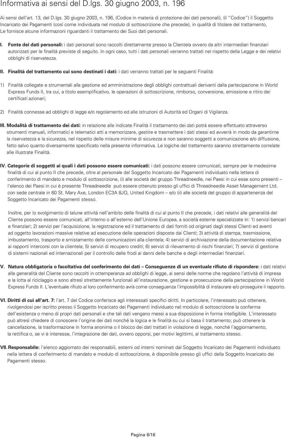 196, (Codice in materia di protezione dei dati personali), (il Codice ) il Soggetto Incaricato dei Pagamenti (così come individuata nel modulo di sottoscrizione che precede), in qualità di titolare