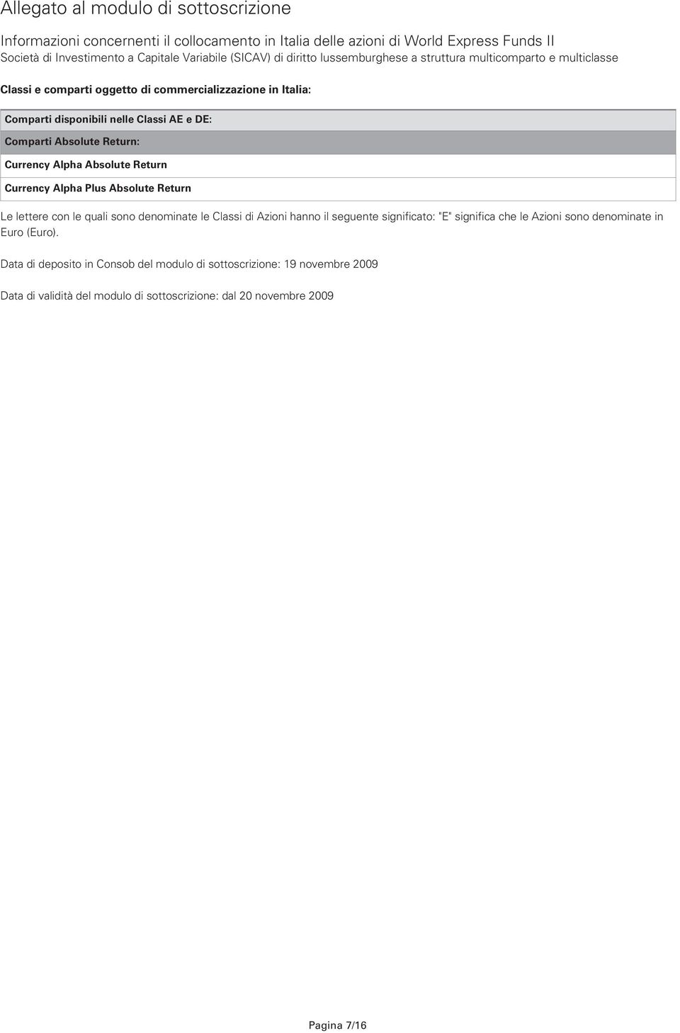 Return: Currency Alpha Absolute Return Currency Alpha Plus Absolute Return Le lettere con le quali sono denominate le Classi di Azioni hanno il seguente significato: "E" significa che le