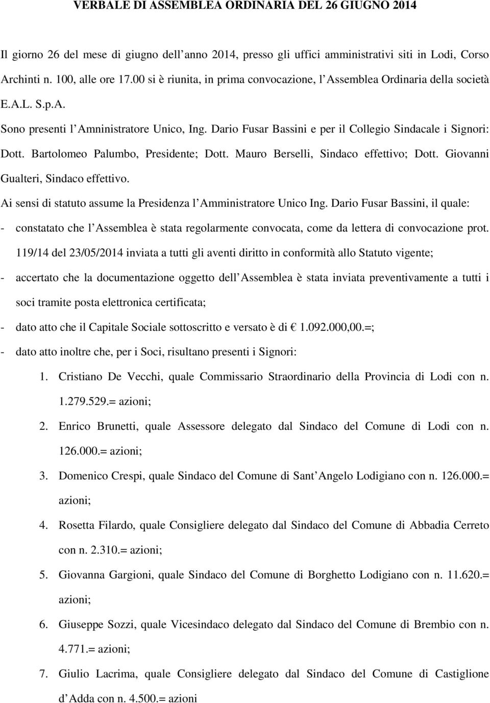 Bartolomeo Palumbo, Presidente; Dott. Mauro Berselli, Sindaco effettivo; Dott. Giovanni Gualteri, Sindaco effettivo. Ai sensi di statuto assume la Presidenza l Amministratore Unico Ing.