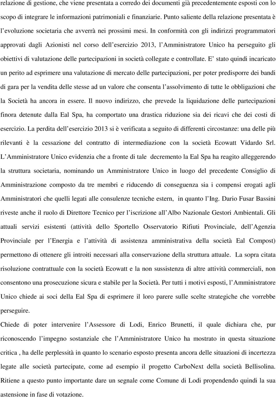 In conformità con gli indirizzi programmatori approvati dagli Azionisti nel corso dell esercizio 2013, l Amministratore Unico ha perseguito gli obiettivi di valutazione delle partecipazioni in