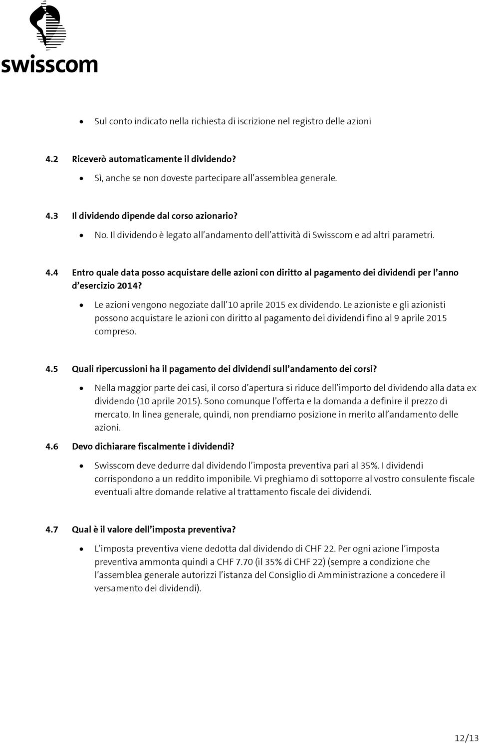 Le azini vengn negziate dall 10 aprile 2015 ex dividend. Le aziniste e gli azinisti pssn acquistare le azini cn diritt al pagament dei dividendi fin al 9 aprile 2015 cmpres. 4.