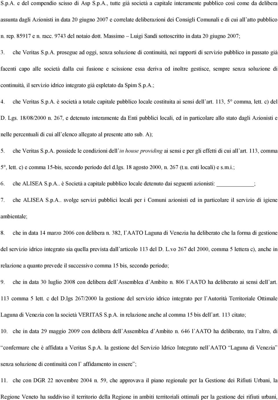 e di cui all atto pubblico n. rep. 85917 e n. racc. 9743 del notaio dott. Massimo Luigi Sandi sottoscritto in data 20 giugno 2007; 3.