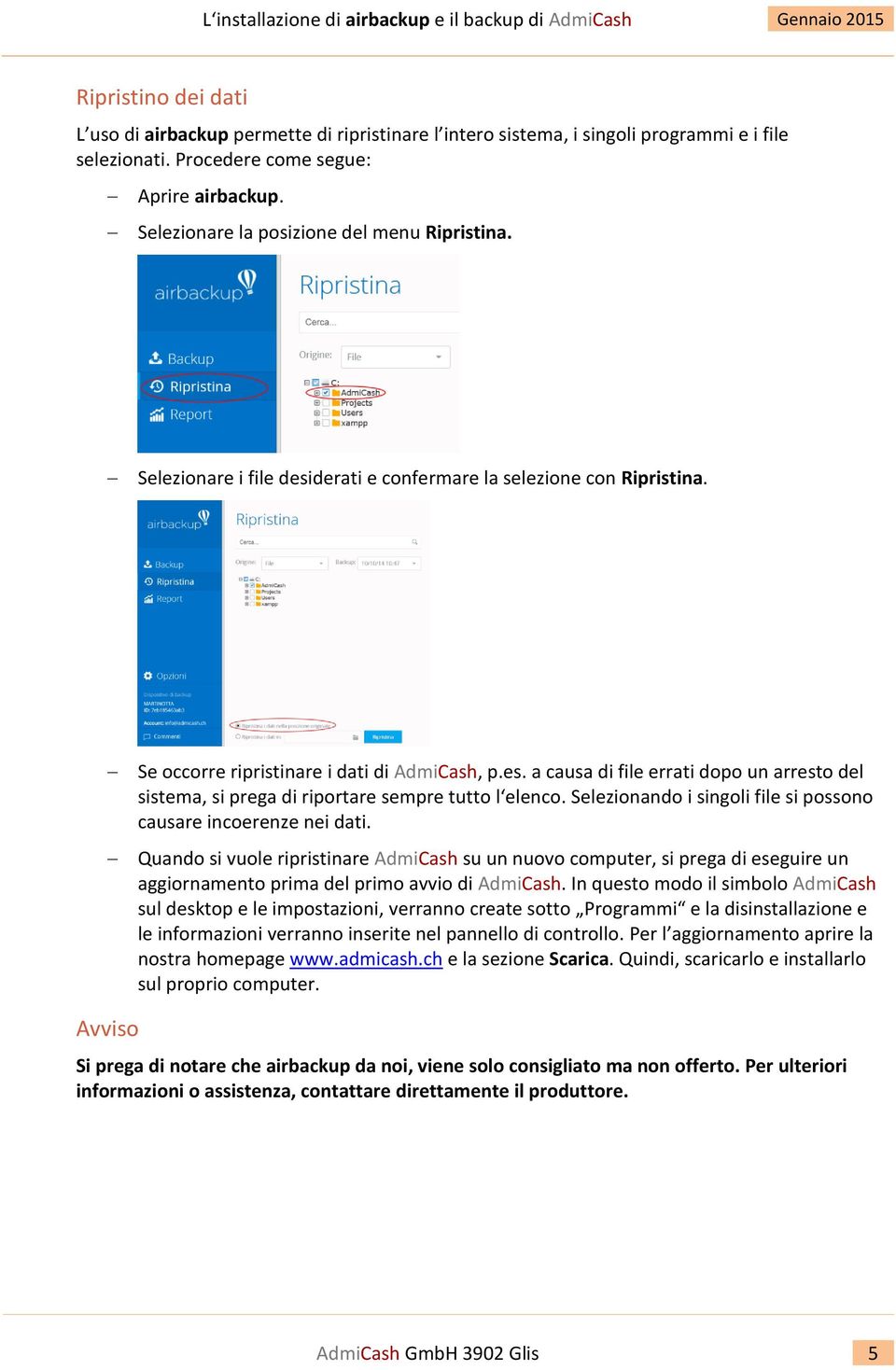 Selezionando i singoli file si possono causare incoerenze nei dati. Quando si vuole ripristinare AdmiCash su un nuovo computer, si prega di eseguire un aggiornamento prima del primo avvio di AdmiCash.